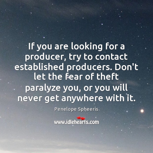 If you are looking for a producer, try to contact established producers. Penelope Spheeris Picture Quote