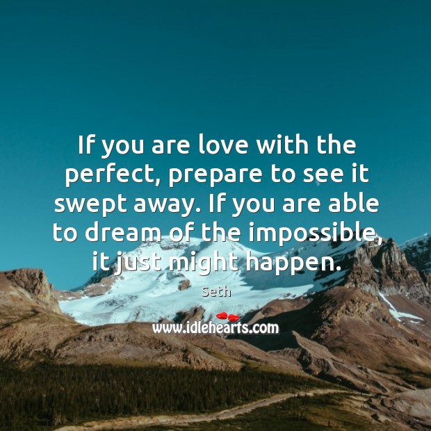 If you are love with the perfect, prepare to see it swept Seth Picture Quote