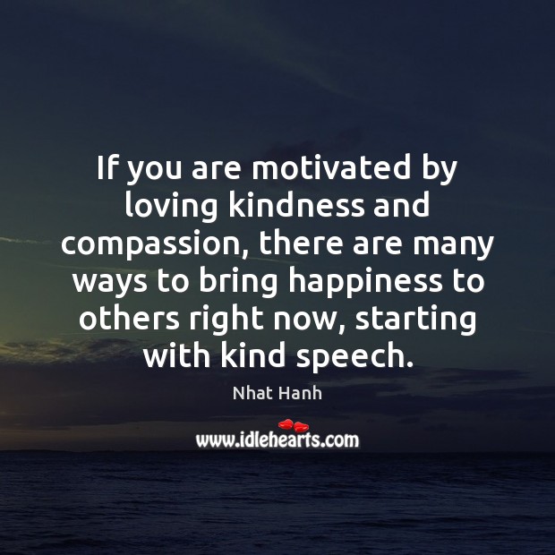 If you are motivated by loving kindness and compassion, there are many Nhat Hanh Picture Quote