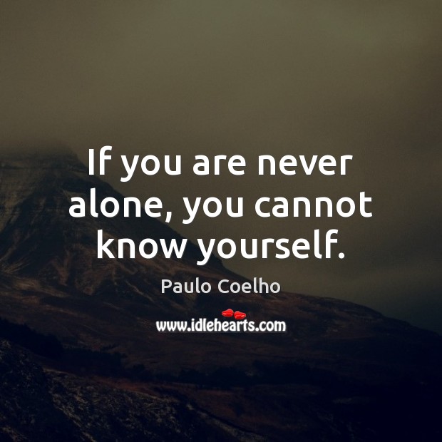 If you are never alone, you cannot know yourself. Image