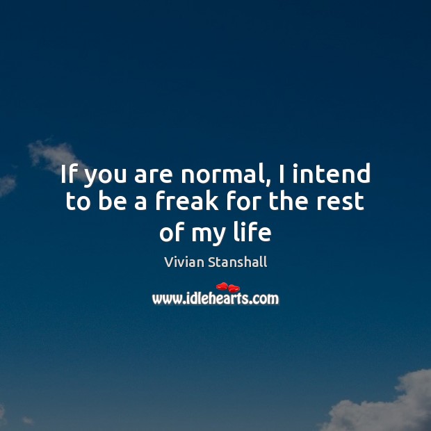 If you are normal, I intend to be a freak for the rest of my life Vivian Stanshall Picture Quote