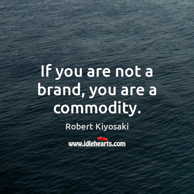 If you are not a brand, you are a commodity. Robert Kiyosaki Picture Quote