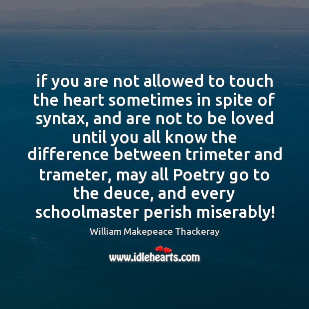 If you are not allowed to touch the heart sometimes in spite William Makepeace Thackeray Picture Quote