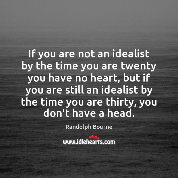 If you are not an idealist by the time you are twenty Randolph Bourne Picture Quote