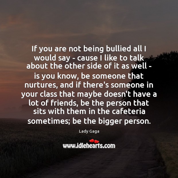 If you are not being bullied all I would say – cause Lady Gaga Picture Quote