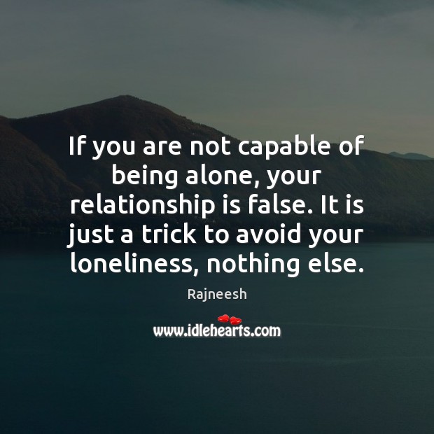 If you are not capable of being alone, your relationship is false. Relationship Quotes Image