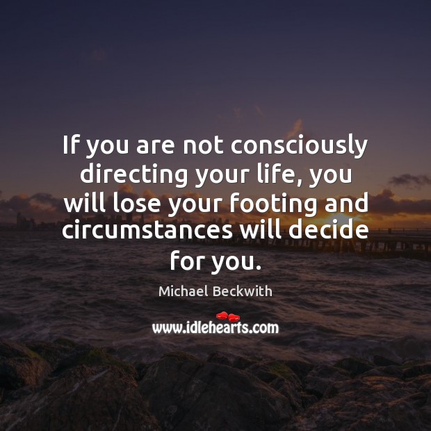 If you are not consciously directing your life, you will lose your Michael Beckwith Picture Quote