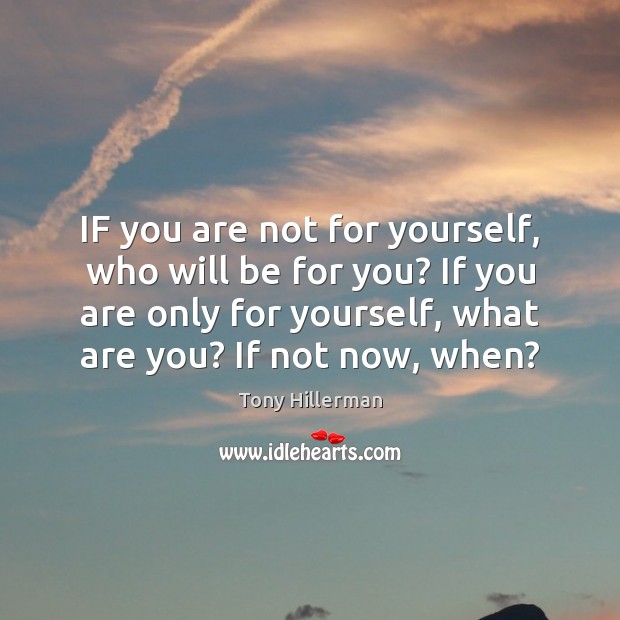 IF you are not for yourself, who will be for you? If Tony Hillerman Picture Quote