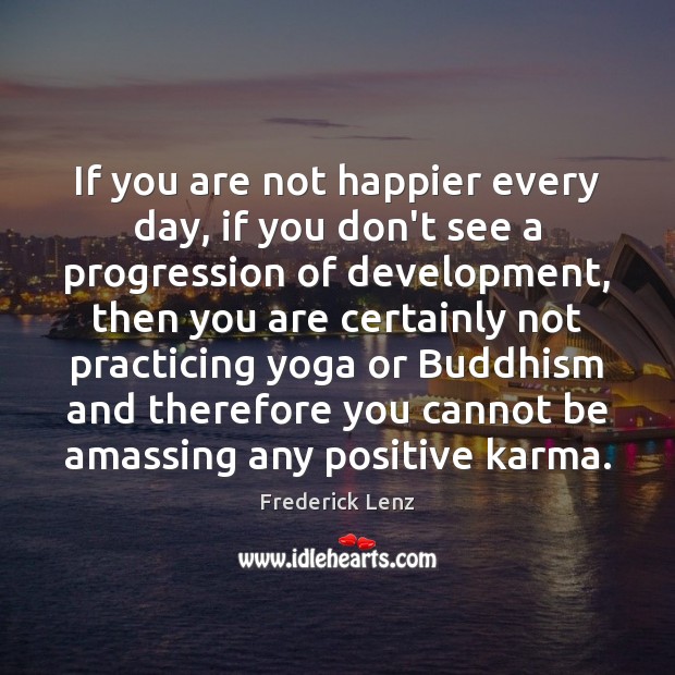If you are not happier every day, if you don’t see a Karma Quotes Image