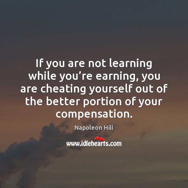 If you are not learning while you’re earning, you are cheating Image