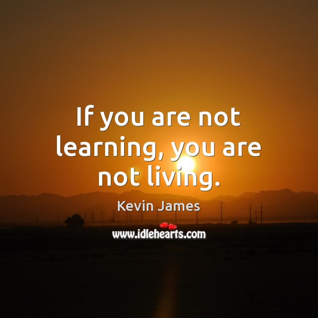 If you are not learning, you are not living. Kevin James Picture Quote