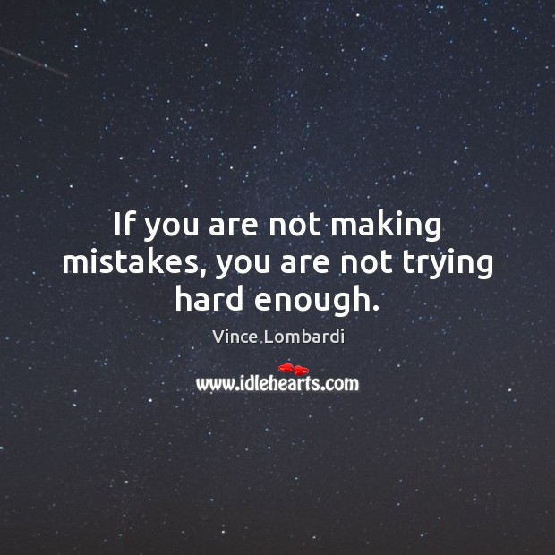 If you are not making mistakes, you are not trying hard enough. Vince Lombardi Picture Quote