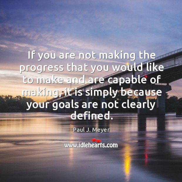 If you are not making the progress that you would like to make and are capable of making Paul J. Meyer Picture Quote