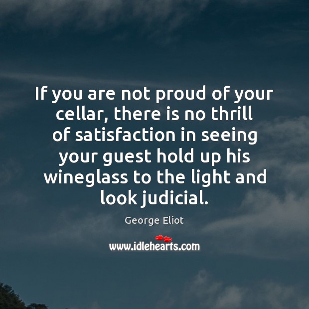 If you are not proud of your cellar, there is no thrill George Eliot Picture Quote