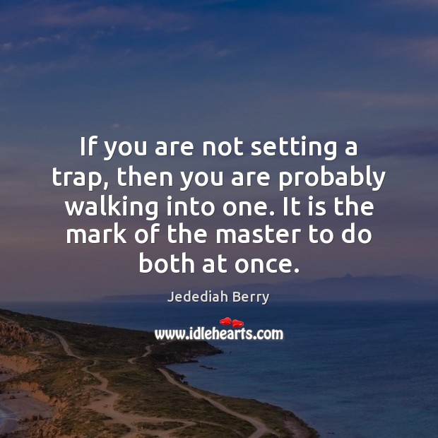 If you are not setting a trap, then you are probably walking Jedediah Berry Picture Quote