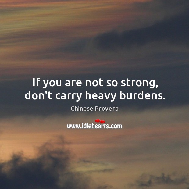 If you are not so strong, don’t carry heavy burdens. Chinese Proverbs Image