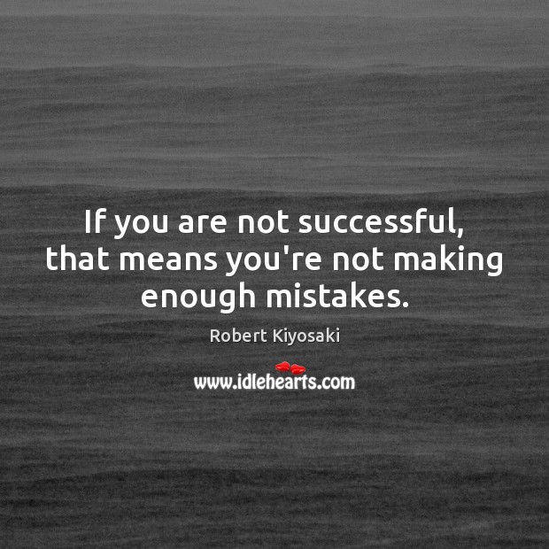 If you are not successful, that means you’re not making enough mistakes. Robert Kiyosaki Picture Quote