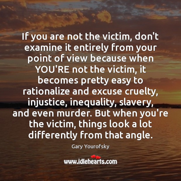 If you are not the victim, don’t examine it entirely from your Gary Yourofsky Picture Quote