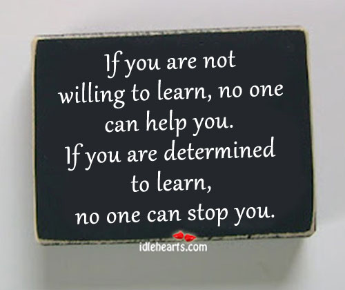 If you are not willing to learn, no one can help you. Image