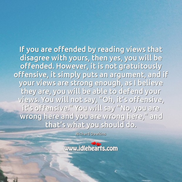 If you are offended by reading views that disagree with yours, then Richard Dawkins Picture Quote