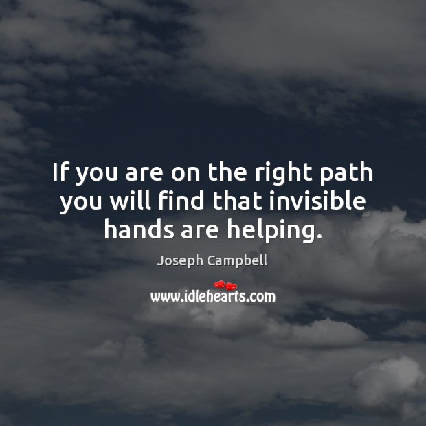 If you are on the right path you will find that invisible hands are helping. Joseph Campbell Picture Quote