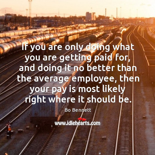 If you are only doing what you are getting paid for, and doing it no better than the average Image