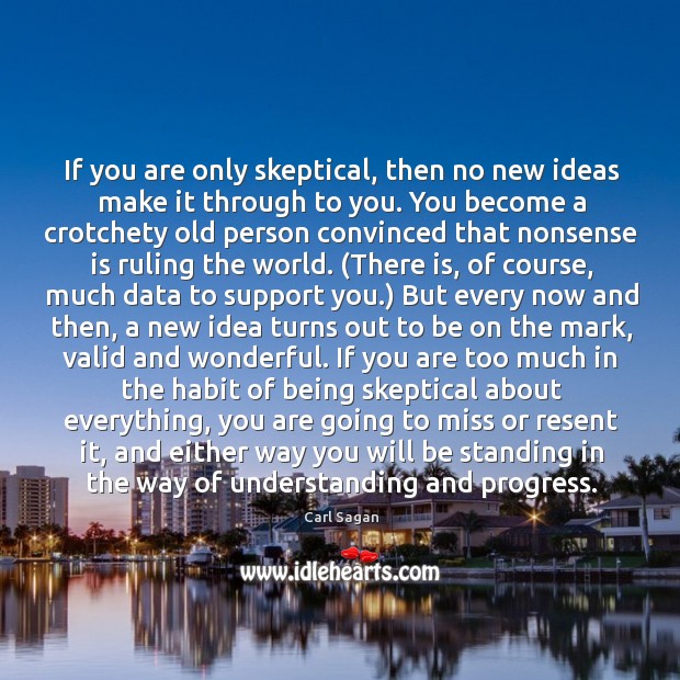 If you are only skeptical, then no new ideas make it through Image