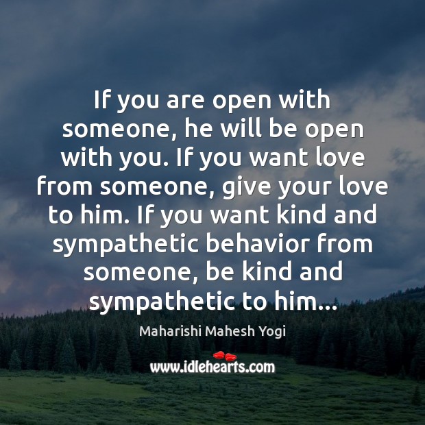 If you are open with someone, he will be open with you. Maharishi Mahesh Yogi Picture Quote