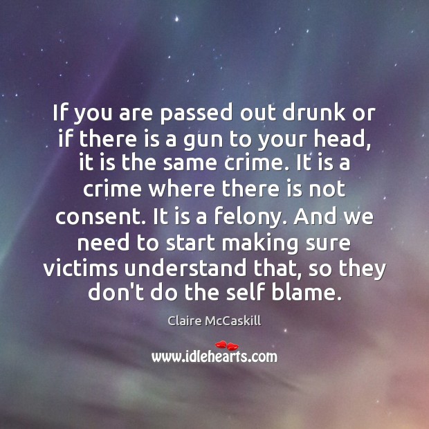 If you are passed out drunk or if there is a gun Claire McCaskill Picture Quote