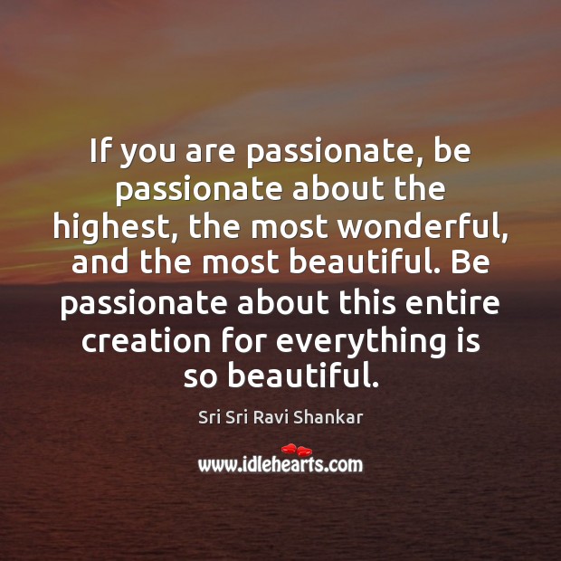 If you are passionate, be passionate about the highest, the most wonderful, Image