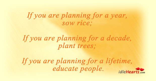 If you are planning for a year, sow rice. Image