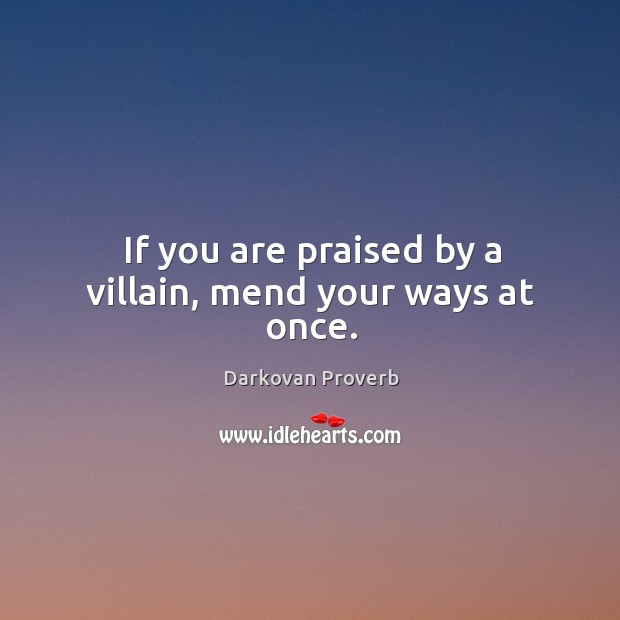 If you are praised by a villain, mend your ways at once. Image