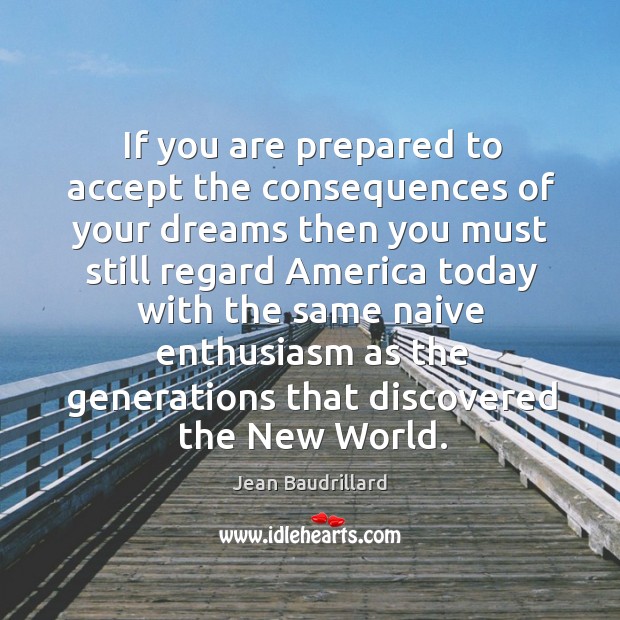If you are prepared to accept the consequences of your dreams then Jean Baudrillard Picture Quote