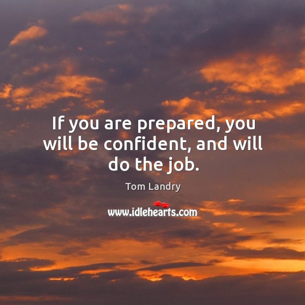 If you are prepared, you will be confident, and will do the job. Image