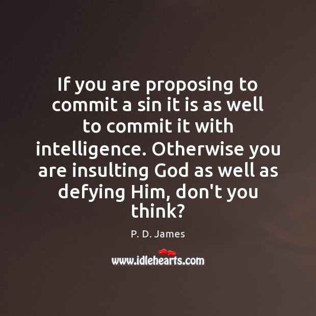 If you are proposing to commit a sin it is as well P. D. James Picture Quote