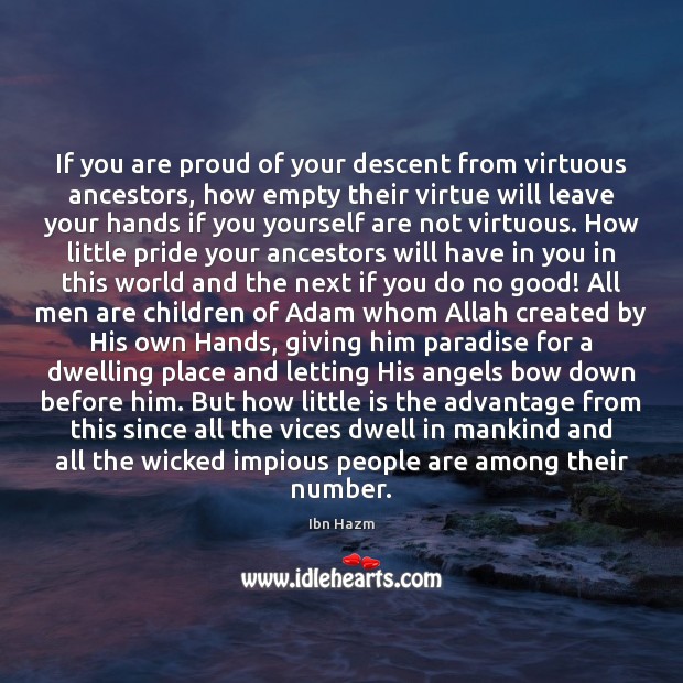 If you are proud of your descent from virtuous ancestors, how empty Ibn Hazm Picture Quote