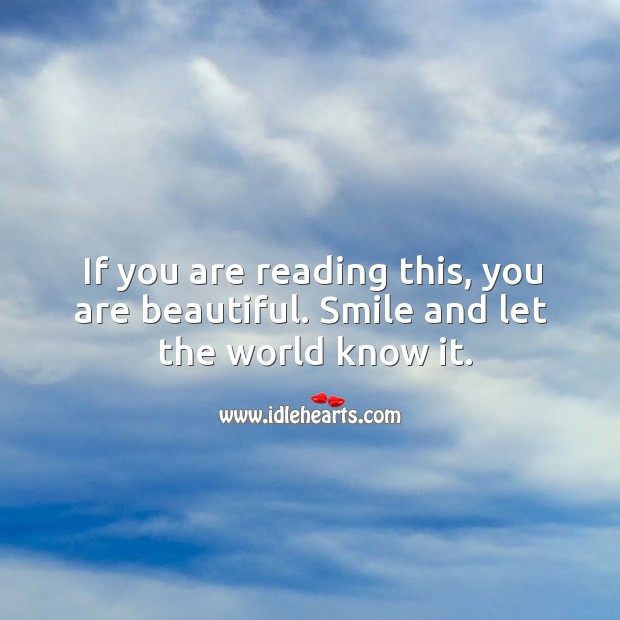 If you are reading this, you are beautiful. Smile and let  the world know it. You’re Beautiful Quotes Image