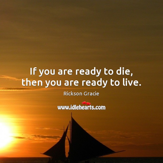 If you are ready to die, then you are ready to live. Image