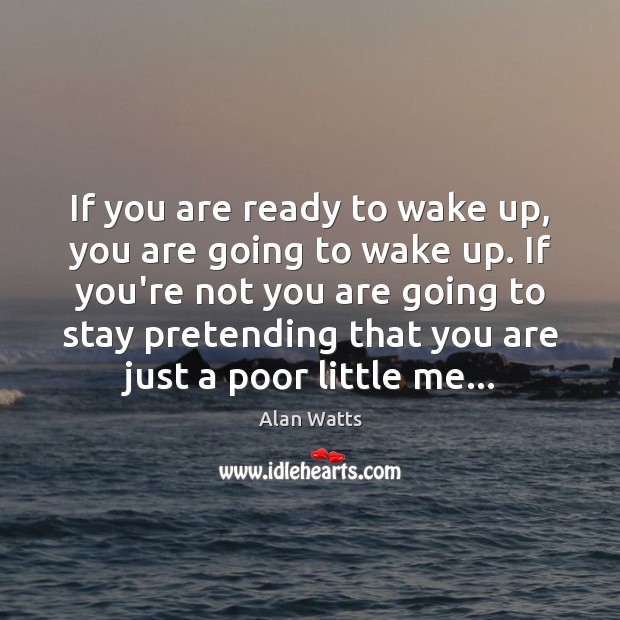 If you are ready to wake up, you are going to wake Alan Watts Picture Quote