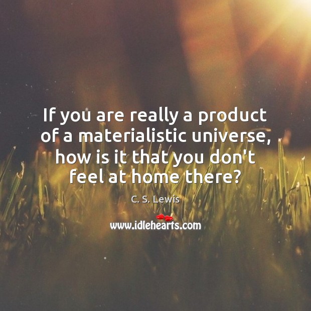 If you are really a product of a materialistic universe, how is C. S. Lewis Picture Quote