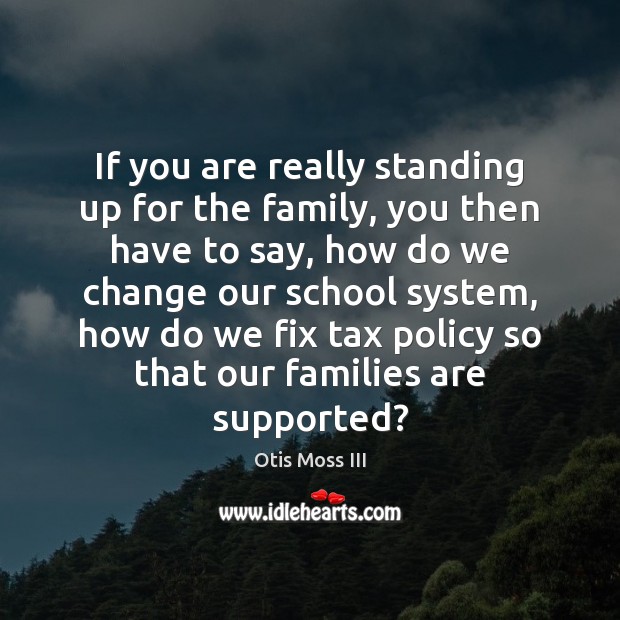 If you are really standing up for the family, you then have Otis Moss III Picture Quote