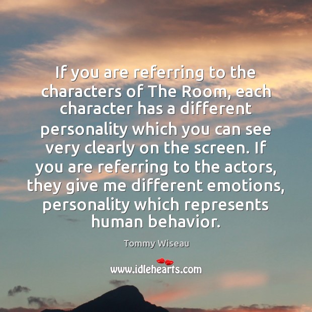 If you are referring to the characters of The Room, each character Tommy Wiseau Picture Quote