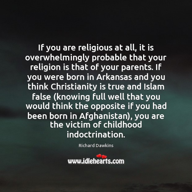 If you are religious at all, it is overwhelmingly probable that your Richard Dawkins Picture Quote