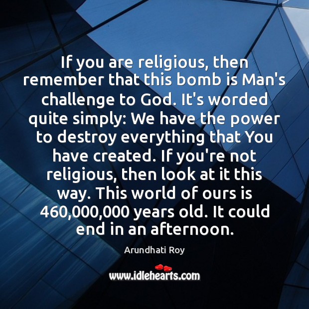 If you are religious, then remember that this bomb is Man’s challenge Arundhati Roy Picture Quote