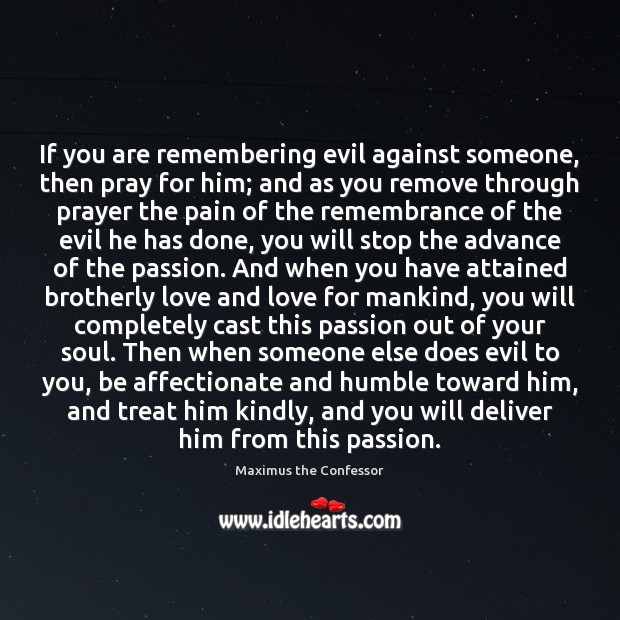 If you are remembering evil against someone, then pray for him; and Maximus the Confessor Picture Quote