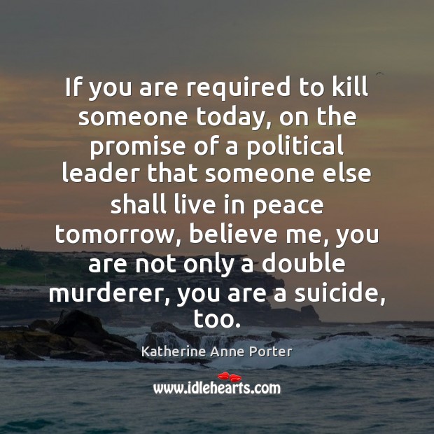 If you are required to kill someone today, on the promise of Katherine Anne Porter Picture Quote