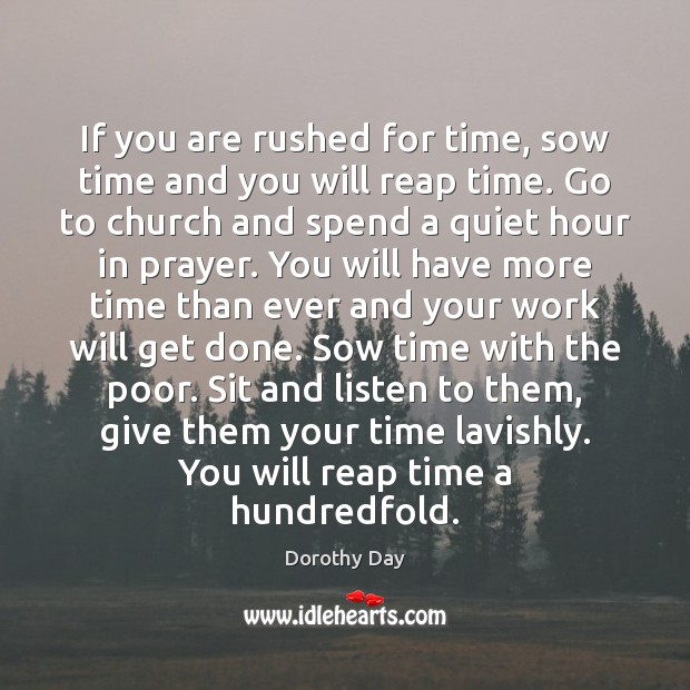 If you are rushed for time, sow time and you will reap Dorothy Day Picture Quote
