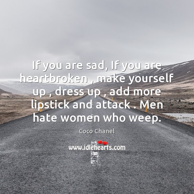 If you are sad, If you are heartbroken , make yourself up , dress Coco Chanel Picture Quote