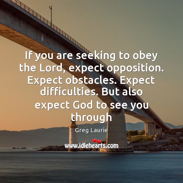 If you are seeking to obey the Lord, expect opposition. Expect obstacles. Image