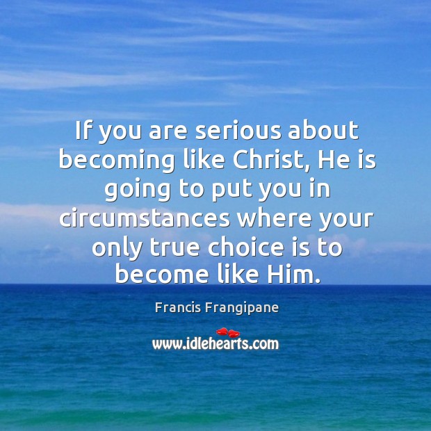 If you are serious about becoming like Christ, He is going to Francis Frangipane Picture Quote